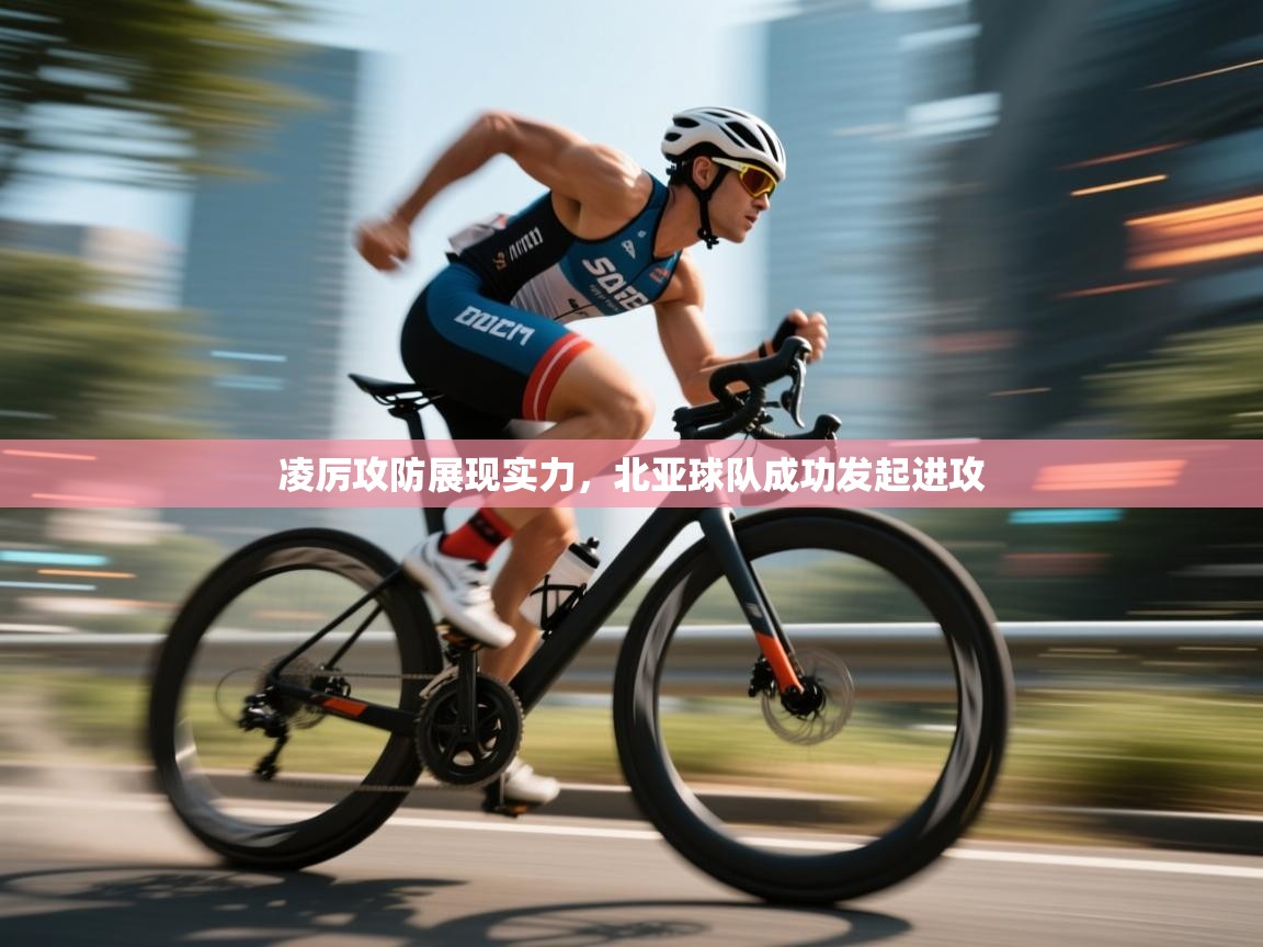 凌厉攻防展现实力，北亚球队成功发起进攻  第2张